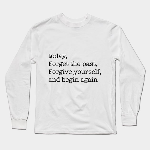 today, forget the past, forgive yourself, and begin again Long Sleeve T-Shirt by isolasikresek